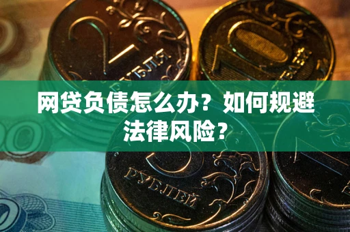 北京网贷负债怎么办？如何规避法律风险？