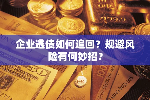 北京企业逃债如何追回？规避风险有何妙招？