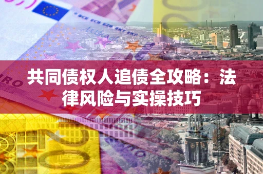 北京共同债权人追债全攻略：法律风险与实操技巧