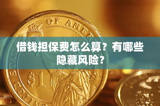 北京借钱担保费怎么算？有哪些隐藏风险？