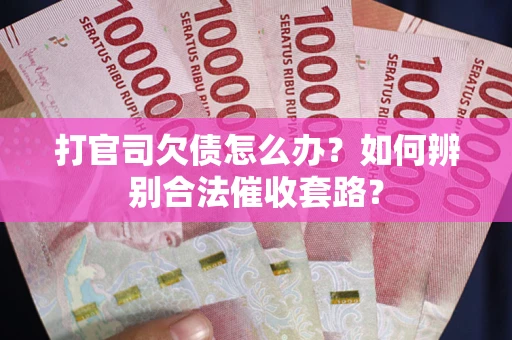 北京打官司欠债怎么办？如何辨别合法催收套路？