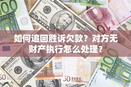 北京如何追回胜诉欠款？对方无财产执行怎么处理？