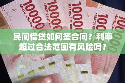 北京民间借贷如何签合同？利率超过合法范围有风险吗？