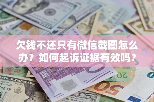 北京欠钱不还只有微信截图怎么办？如何起诉证据有效吗？
