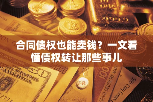 北京合同债权也能卖钱？一文看懂债权转让那些事儿