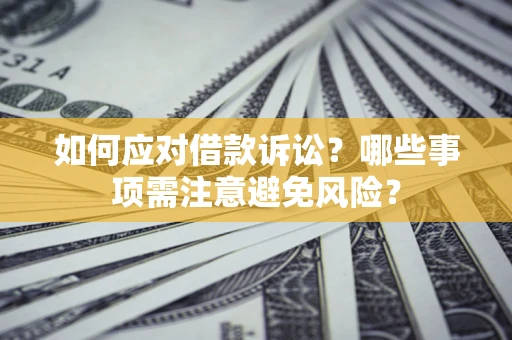北京如何应对借款诉讼？哪些事项需注意避免风险？