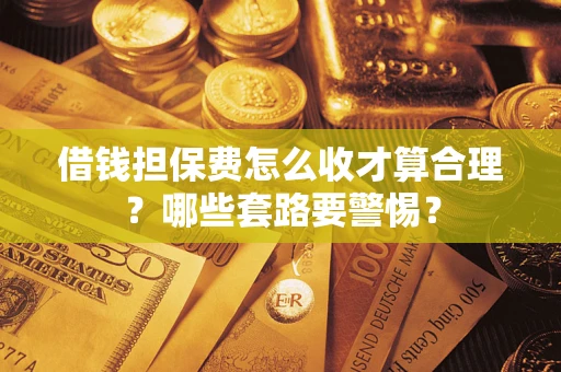 北京借钱担保费怎么收才算合理？哪些套路要警惕？