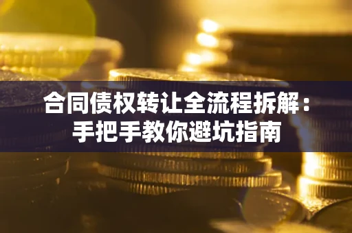 北京合同债权转让全流程拆解：手把手教你避坑指南