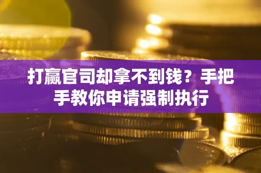 北京打赢官司却拿不到钱？手把手教你申请强制执行