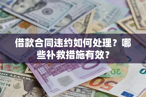北京借款合同违约如何处理？哪些补救措施有效？