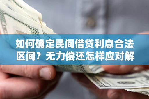北京如何确定民间借贷利息合法区间？无力偿还怎样应对解决法门？