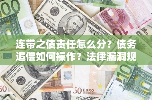 北京连带之债责任怎么分？债务追偿如何操作？法律漏洞规避指南