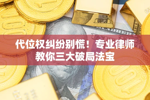 北京代位权纠纷别慌！专业律师教你三大破局法宝