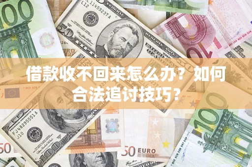 北京借款收不回来怎么办？如何合法追讨技巧？