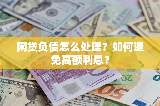 北京网贷负债怎么处理？如何避免高额利息？