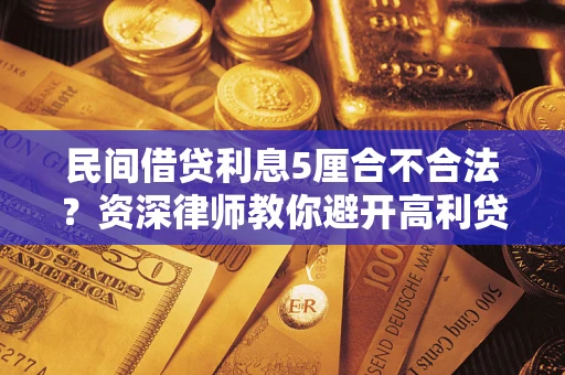 北京民间借贷利息5厘合不合法？资深律师教你避开高利贷陷阱