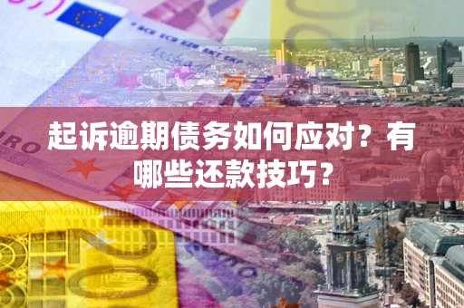 北京起诉逾期债务如何应对？有哪些还款技巧？
