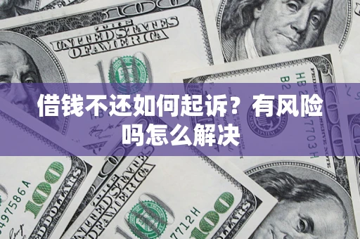 北京借钱不还如何起诉？有风险吗怎么解决