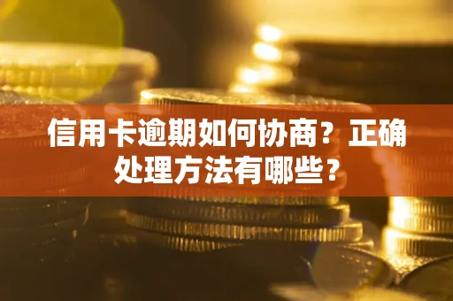 北京信用卡逾期如何协商？正确处理方法有哪些？