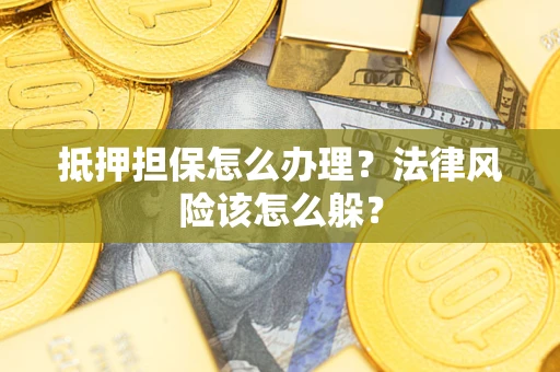 北京抵押担保怎么办理？法律风险该怎么躲？