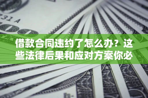 北京借款合同违约了怎么办？这些法律后果和应对方案你必须知道