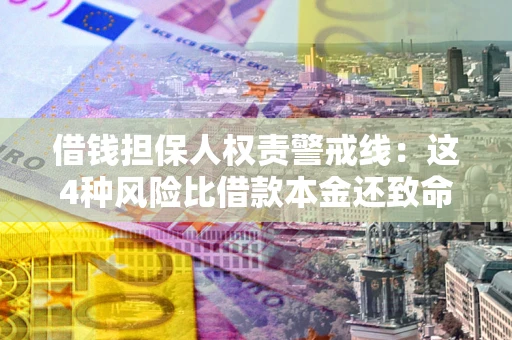 北京借钱担保人权责警戒线：这4种风险比借款本金还致命