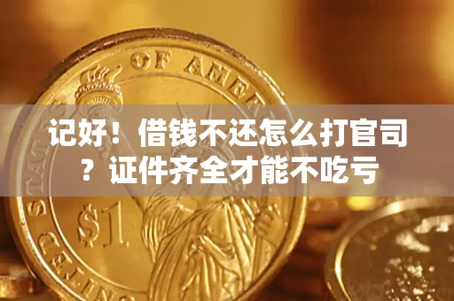 北京记好！借钱不还怎么打官司？证件齐全才能不吃亏