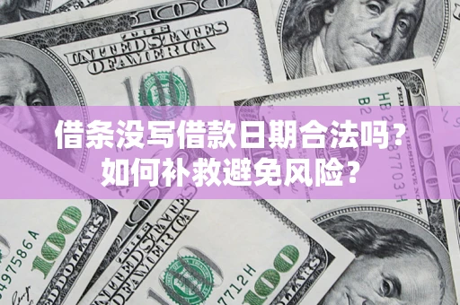 北京借条没写借款日期合法吗？如何补救避免风险？