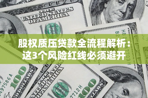 北京股权质压贷款全流程解析：这3个风险红线必须避开