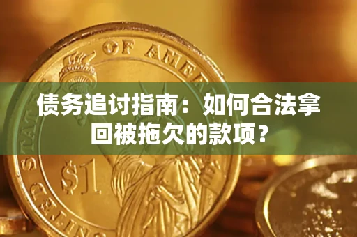 北京债务追讨指南：如何合法拿回被拖欠的款项？