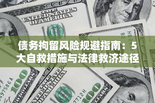 北京债务拘留风险规避指南：5大自救措施与法律救济途径