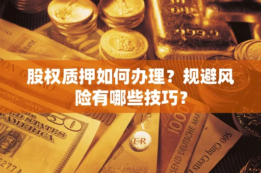 北京股权质押如何办理？规避风险有哪些技巧？