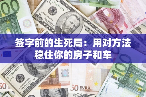 北京签字前的生死局：用对方法稳住你的房子和车