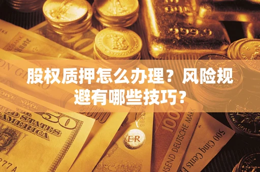 北京股权质押怎么办理？风险规避有哪些技巧？
