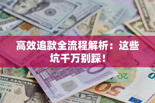 北京高效追款全流程解析：这些坑千万别踩！