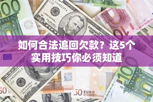 北京如何合法追回欠款？这5个实用技巧你必须知道