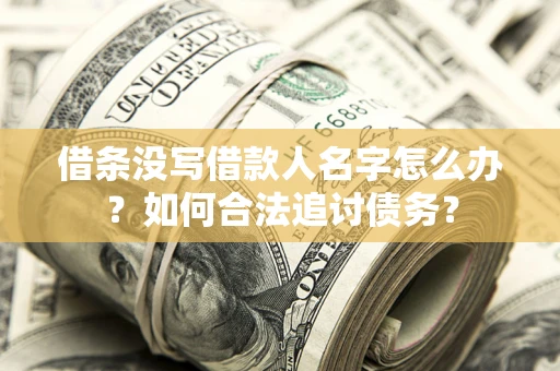 北京借条没写借款人名字怎么办？如何合法追讨债务？
