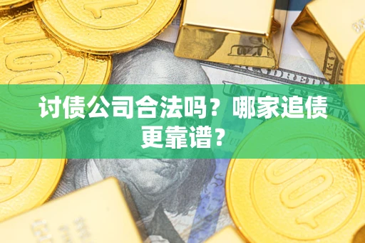 北京讨债公司合法吗？哪家追债更靠谱？