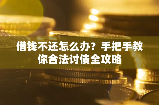 北京借钱不还怎么办？手把手教你合法讨债全攻略