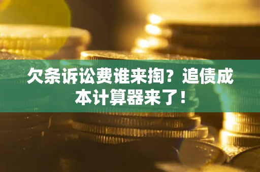 北京欠条诉讼费谁来掏？追债成本计算器来了！