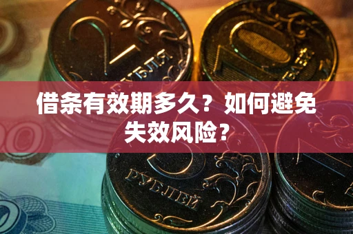 北京借条有效期多久？如何避免失效风险？