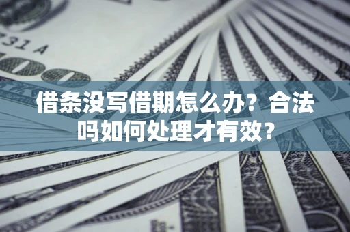 北京借条没写借期怎么办？合法吗如何处理才有效？