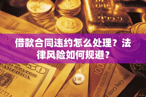 北京借款合同违约怎么处理？法律风险如何规避？