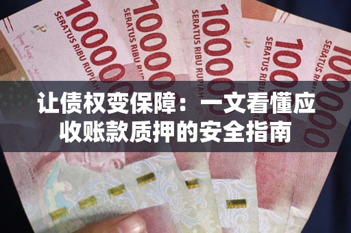 北京让债权变保障：一文看懂应收账款质押的安全指南