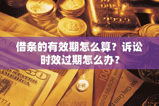 北京借条的有效期怎么算？诉讼时效过期怎么办？
