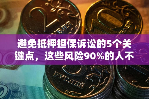 北京避免抵押担保诉讼的5个关键点，这些风险90%的人不知道！
