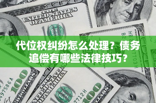 北京代位权纠纷怎么处理？债务追偿有哪些法律技巧？