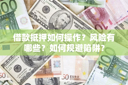 北京借款抵押如何操作?风险有哪些?如何规避陷阱? 北京借款抵押如何操作?风险有哪些?如何规避陷阱?