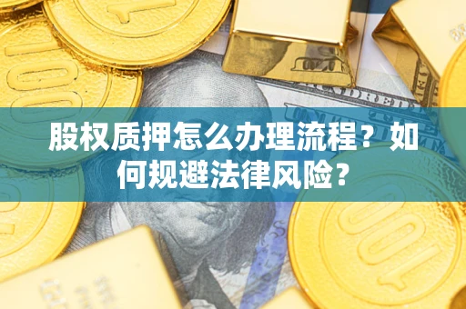 北京股权质押怎么办理流程？如何规避法律风险？