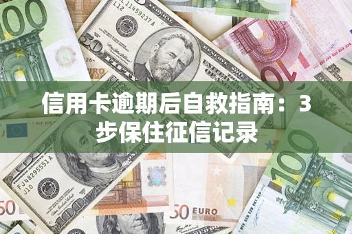 北京信用卡逾期后自救指南：3步保住征信记录